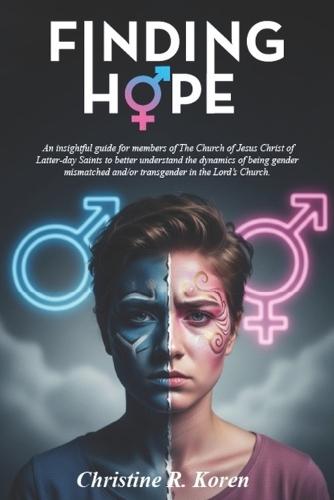 Finding Hope: An insightful guide for members of The Church of Jesus Christ of Latter-day Saints to better understand the dynamics of being gender mismatched and/or transgender in the Lord's Church.