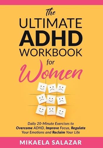 The Ultimate ADHD Workbook for Women: Daily 20-Minute Exercises to Overcome ADHD, Improve Focus, Regulate Your Emotions and Reclaim Your Life