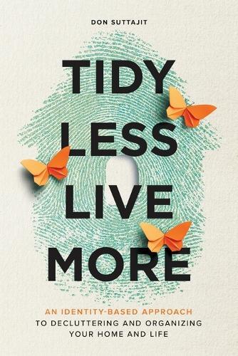 Tidy Less, Live More: An Identity-Based Approach to Decluttering and Organizing Your Home and Life