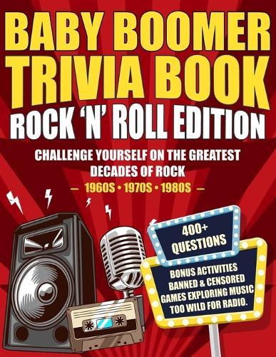 Baby Boomer Trivia Book Rock 'n' Roll Edition: Challenge Yourself on the Greatest Decades of Rock (1960s, 1970s, 1980s)