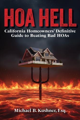 Hoa Hell: California Homeowners' Definitive Guide to Beating Bad HOAs