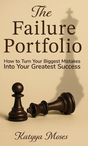 The Failure Portfolio: How to Turn Your Biggest Mistakes Into Your Greatest Success