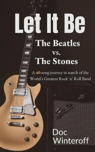 Let It Be: The Beatles vs. The Stones. A 40-Song Journey in Search of the World's Greatest Rock and Roll Band