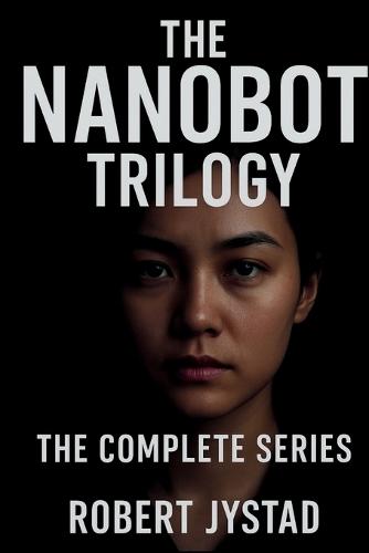 The Nanobot Trilogy: The Complete Series