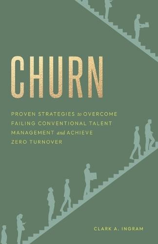 Churn: Proven Strategies to Overcome Failing Conventional Talent Management and Achieve Zero Turnover