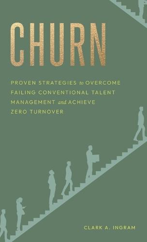 Churn: Proven Strategies to Overcome Failing Conventional Talent Management and Achieve Zero Turnover