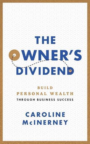 The Owner's Dividend: Build Personal Wealth through Business Success