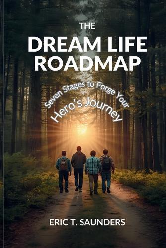 The Dream Life Roadmap: Seven Stages to Forge Your Hero's Journey