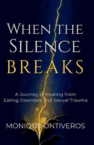 When the Silence Breaks: A Journey of Healing from Eating Disorders and Sexual Trauma