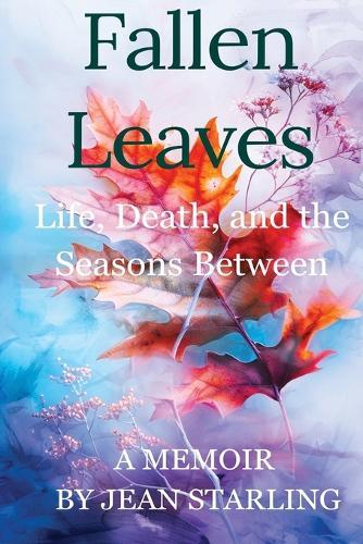 Fallen Leaves: Life, Death, and the Seasons Between