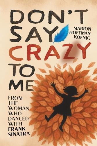 Don't Say Crazy to Me: From the Woman Who Danced with Frank Sinatra