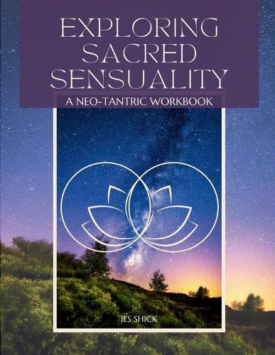 Exploring Sacred Sensuality: A Neo-Tantric Workbook