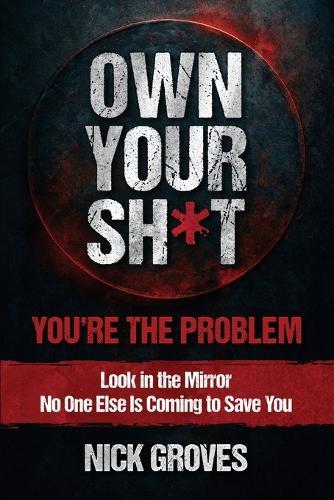 Own Your Sh*t: You're the Problem