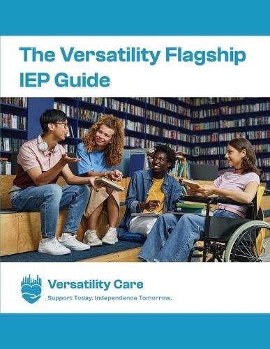 The Versatility Flagship IEP Guide & Workbook(TM): Support Today, Independence Tomorrow Edition: A Step-by-Step Guide to Reading, Understanding, and Using Every Section of the IEP; From Referral to Results