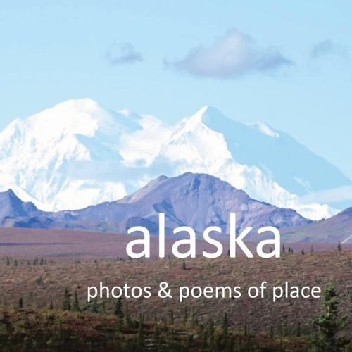 Alaska: Photos & Poems of Place