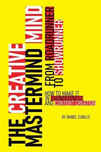 The Creative Mastermind Mind. From Roadrunner To Showrunner: How To Make It In Showbusiness And Content Creation.