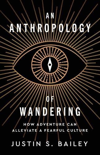An Anthropology of Wandering: How Adventure Can Alleviate a Fearful Culture