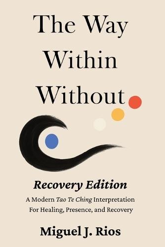 The Way Within Without Recovery Edition: A Modern Tao Te Ching Interpretation For Healing, Presence, and Recovery