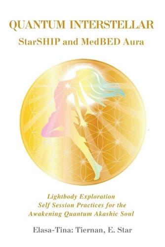 Quantum Interstellar Starship and Meddled Aura: Lightbody Exploration Self Session Practices for the Awakening Quantum Akashic Soul
