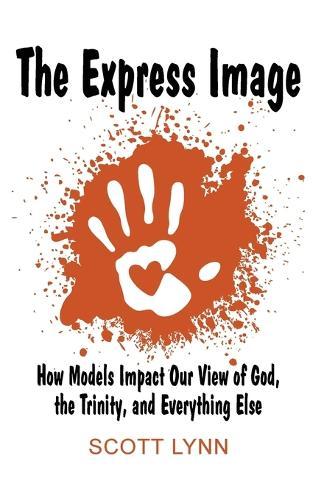 The Express Image: How Models Impact Our View of God, the Trinity, and Everything Else