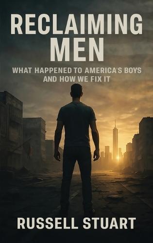 Reclaiming Men: What Happened to America's Boys and How We Fix It