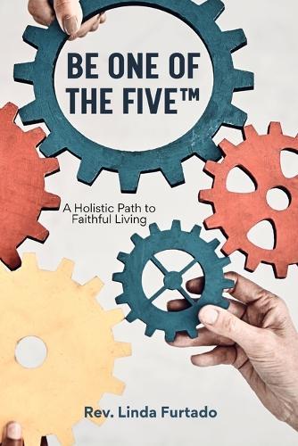 Be One of The Five(TM): A Holistic Path to Faithful Living