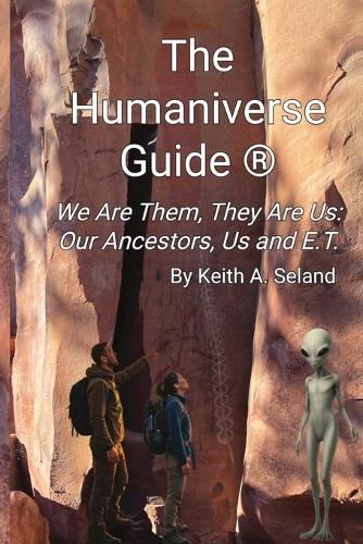 The Humaniverse Guide (R) - We Are Them, They Are Us: Our Ancestors, Us and ET