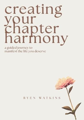 Creating Your Chapter Harmony: A Guided Journey to Manifest the Life You Deserve
