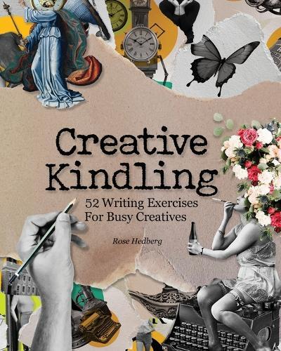 Creative Kindling: 52 Writing Exercises for Busy Creatives