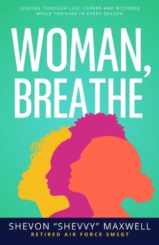Woman, Breathe: Leading Through Life, Career and Business While Thriving in Every Season