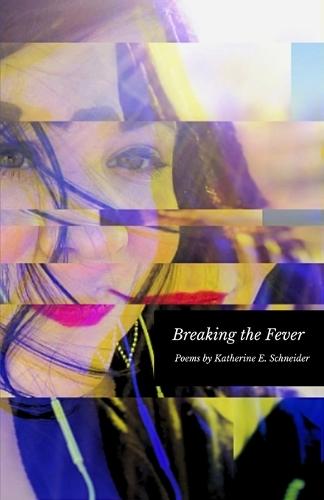 Breaking the Fever: Poems by Katherine E. Schneider