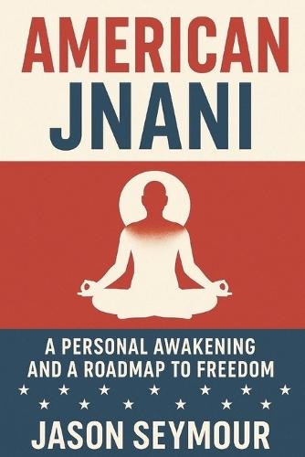 American Jnani: A Personal Awakening and a Roadmap to Freedom