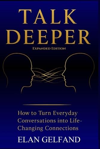 Talk Deeper: How to Turn Everyday Conversations Into Life-Changing Connections