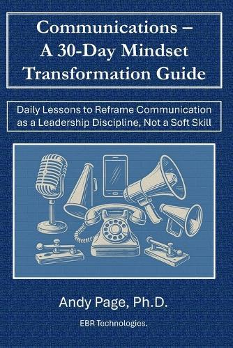 Communication - A 30-Day Mindset Transformation Guide: Daily Lessons to Reframe Communication as a Leadership Discipline, Not a Soft Skill