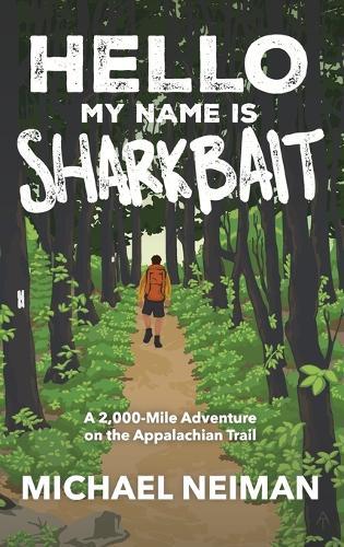Hello My Name is Sharkbait: A 2,000-Mile Adventure on the Appalachian Trail