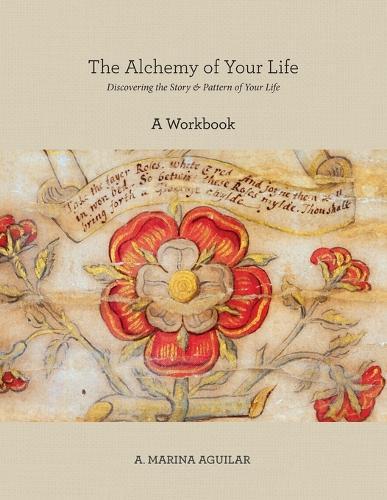 The Alchemy of Your Life - A Workbook: Discovering the Story & Pattern of Your Life