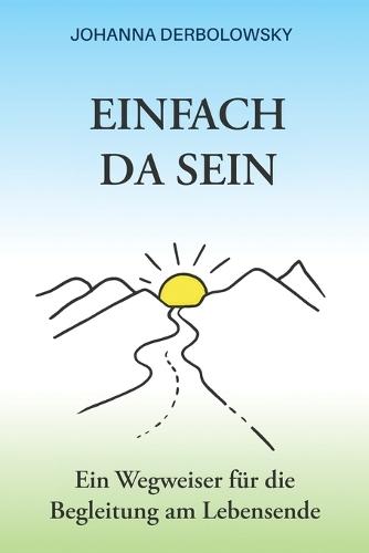 Einfach Da Sein: Ein Wegweiser für die Begleitung am Lebensende