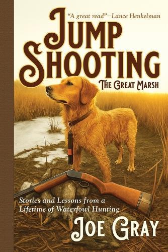 Jump Shooting the Great Marsh: Stories and Lessons from a Lifetime of Waterfowl Hunting