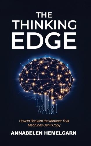 The Thinking Edge: How to Reclaim the Mindset That Machines Can't Copy