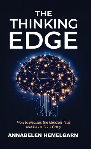 The Thinking Edge: How to Reclaim the Mindset That Machines Can't Copy