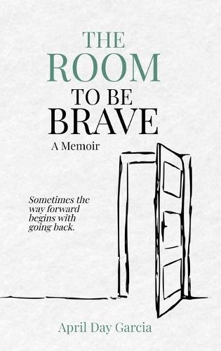 The Room to Be Brave: Sometimes the Way Forward Begins with Going Back