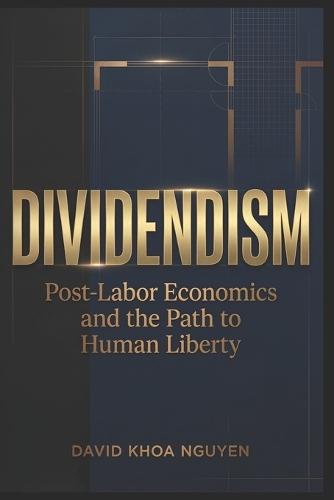 Dividendism: Post-Labor Economics and the Path to Human Liberty