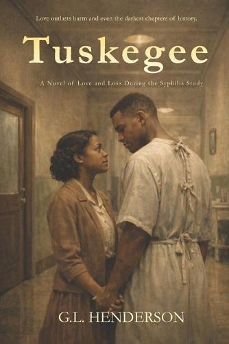 Tuskegee: A Novel of Love and Loss During the Tuskegee Syphilis Study