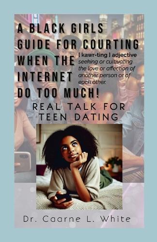 The Black Girls Guide for Courting When the Internet Do Too Much: Real Talk for Teen Dating