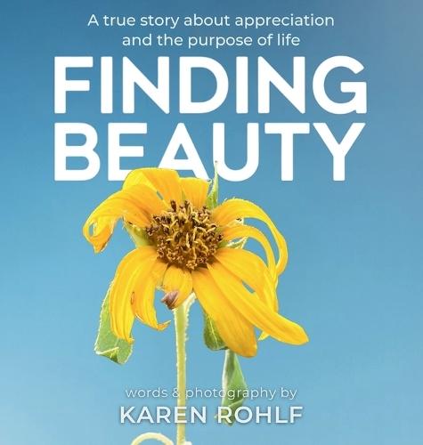 Finding Beauty: A true story about appreciation and the purpose of life