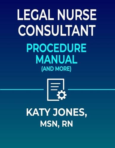 Legal Nurse Consultant Procedure Manual: (and More)