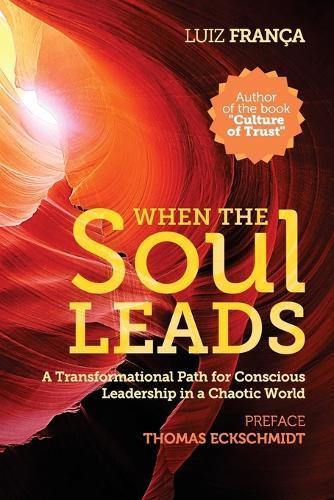 When The Soul Leads: A Transformational Path for Conscious Leadership in a Chaotic World