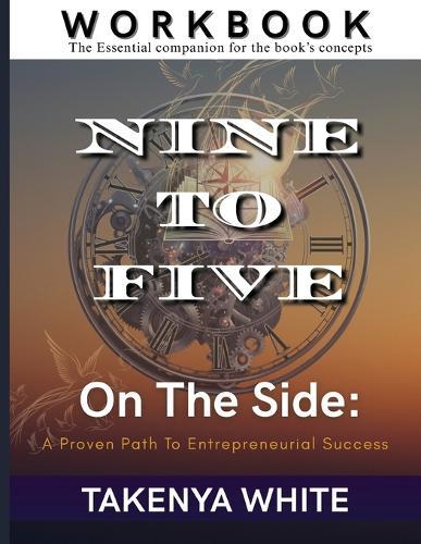Nine To Five On The Side: A Proven Path To Entrepreneurial Success Workbook Companion: Workbook: A proven path To Entrepreneurial Success, Workbook