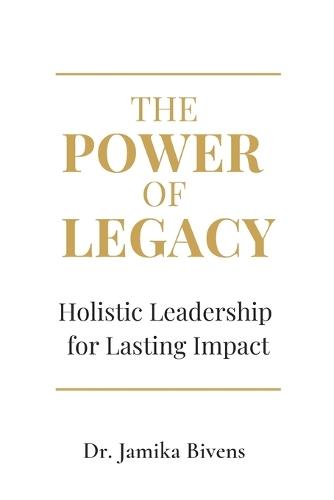 The Power of Legacy: Holistic Leadership for Lasting Impact