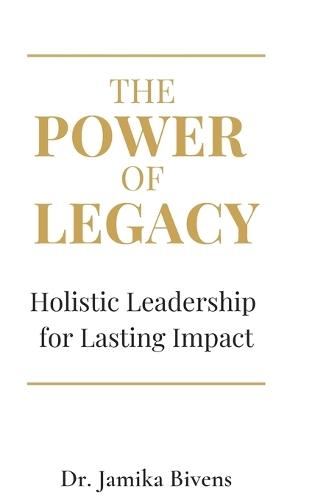 The Power of Legacy: Holistic Leadership for Lasting Impact